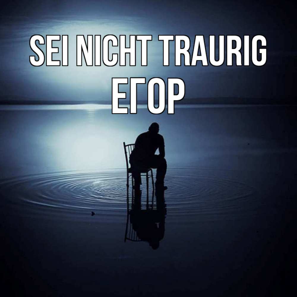 Открытка на каждый день с именем, Егор Sei nicht traurig разводы на воде Прикольная открытка с пожеланием онлайн скачать бесплатно 
