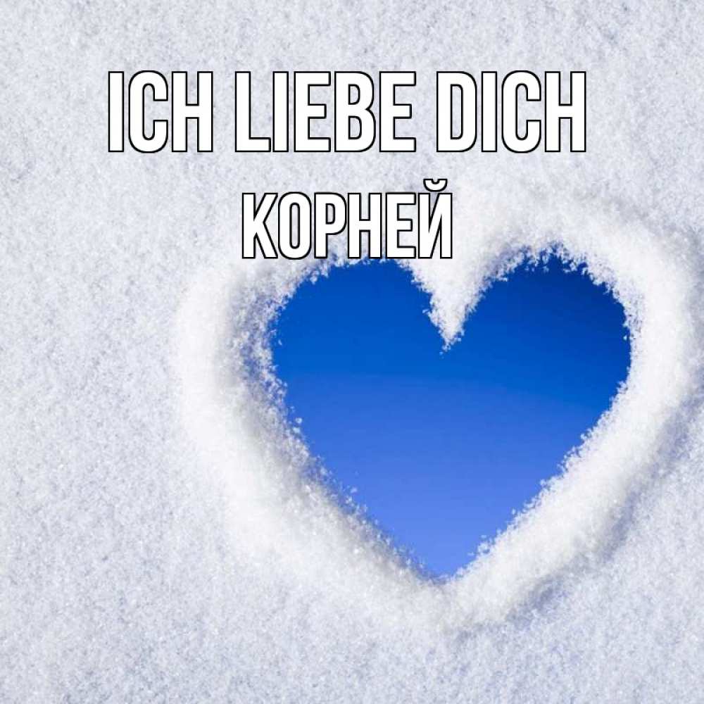 Открытка на каждый день с именем, Корней Ich liebe dich небесное сердце Прикольная открытка с пожеланием онлайн скачать бесплатно 