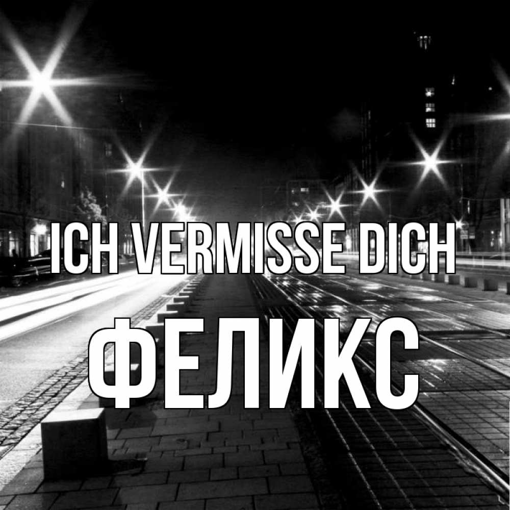Открытка на каждый день с именем, Феликс Ich vermisse dich проспект Прикольная открытка с пожеланием онлайн скачать бесплатно 