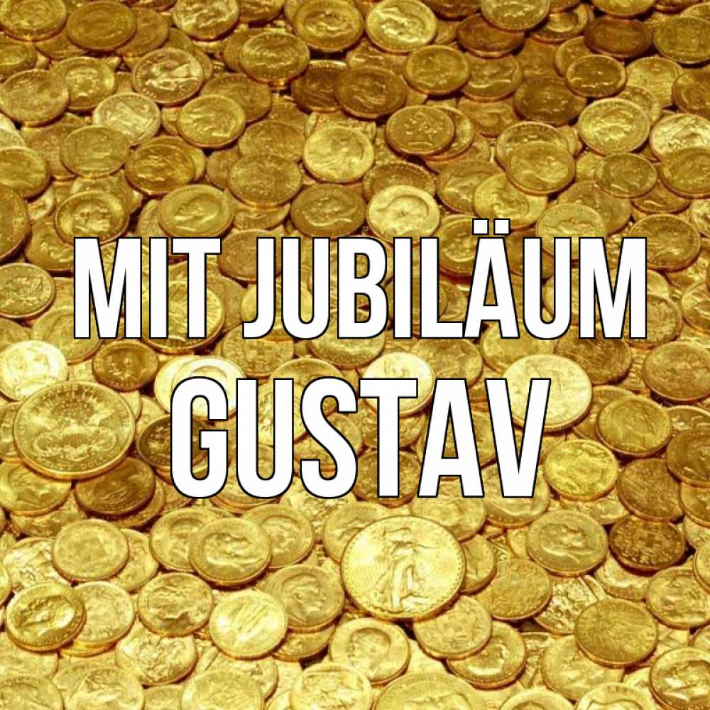 Открытка на каждый день с именем, Gustav Mit Jubiläum с пожеланием разбогатеть Прикольная открытка с пожеланием онлайн скачать бесплатно 