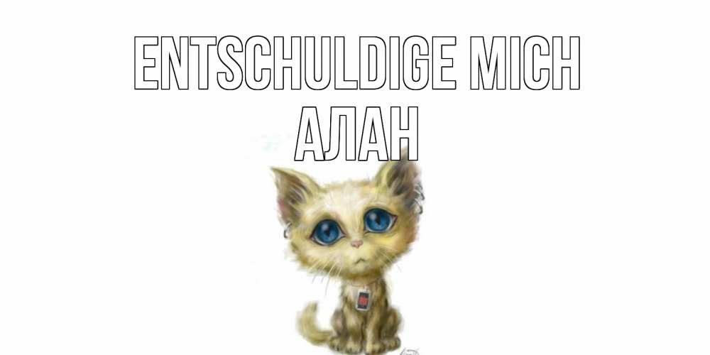 Открытка на каждый день с именем, Алан Entschuldige mich прости меня открытка с котиком Прикольная открытка с пожеланием онлайн скачать бесплатно 