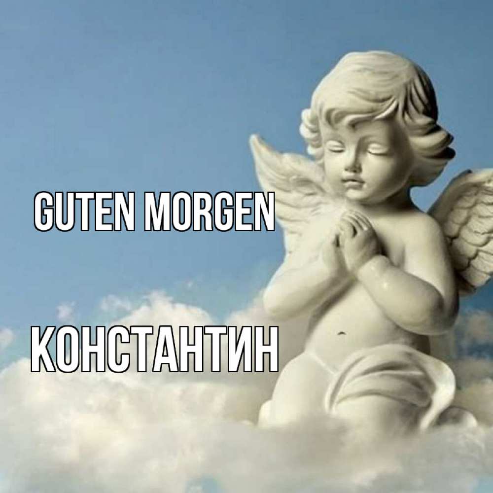 Открытка на каждый день с именем, Константин Guten Morgen скульптура ангела сидящего на облаке Прикольная открытка с пожеланием онлайн скачать бесплатно 