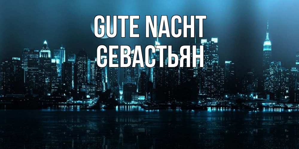 Открытка на каждый день с именем, Севастьян Gute Nacht городской пейзаж Прикольная открытка с пожеланием онлайн скачать бесплатно 