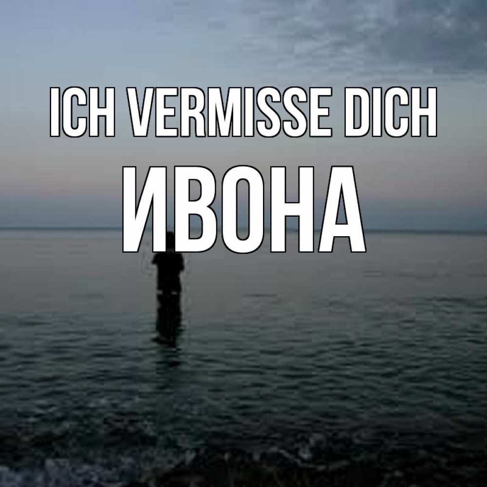 Открытка на каждый день с именем, Ивона Ich vermisse dich скука Прикольная открытка с пожеланием онлайн скачать бесплатно 
