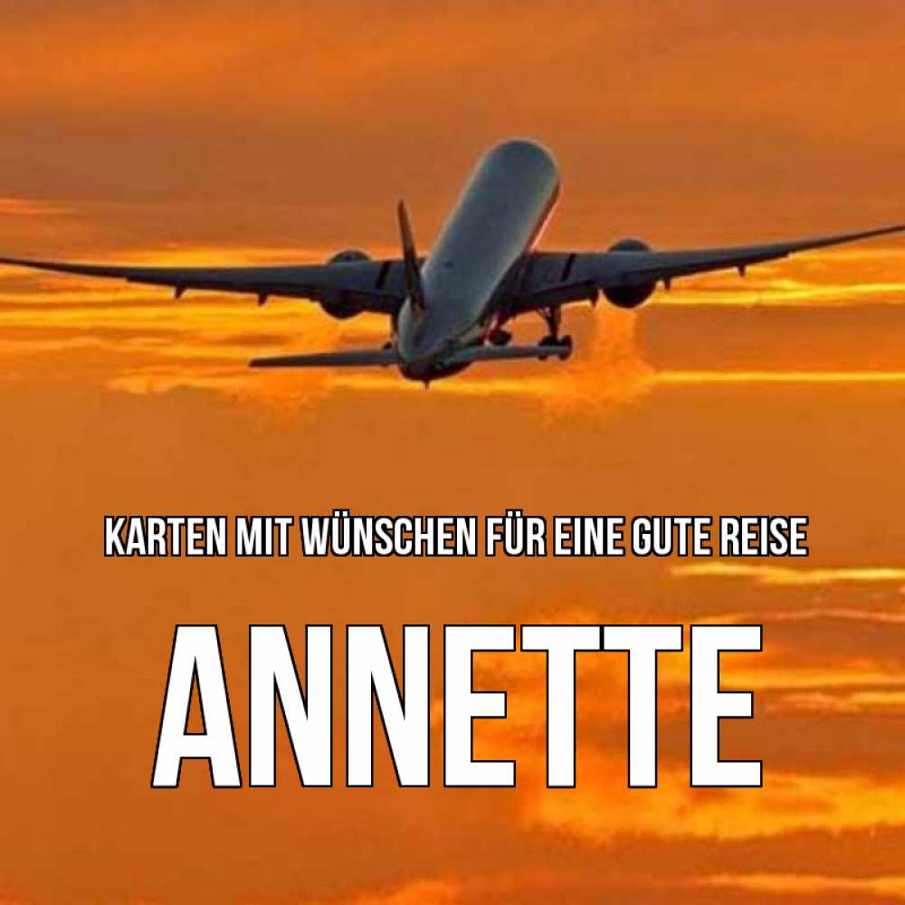 Открытка на каждый день с именем, Annette Karten mit Wünschen für eine gute Reise оранжевое небо Прикольная открытка с пожеланием онлайн скачать бесплатно 