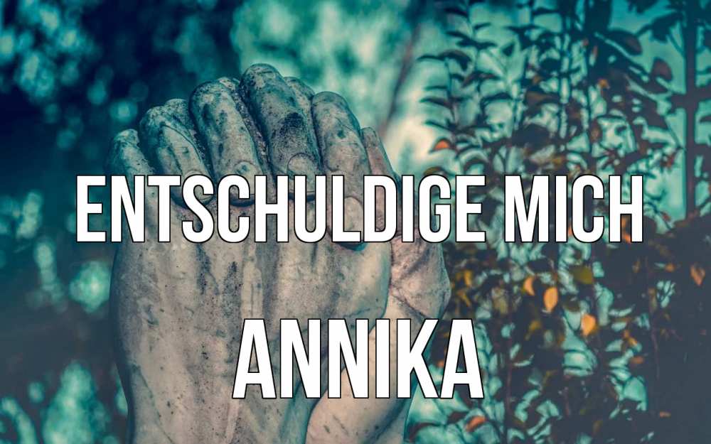 Открытка на каждый день с именем, Annika Entschuldige mich руки Прикольная открытка с пожеланием онлайн скачать бесплатно 