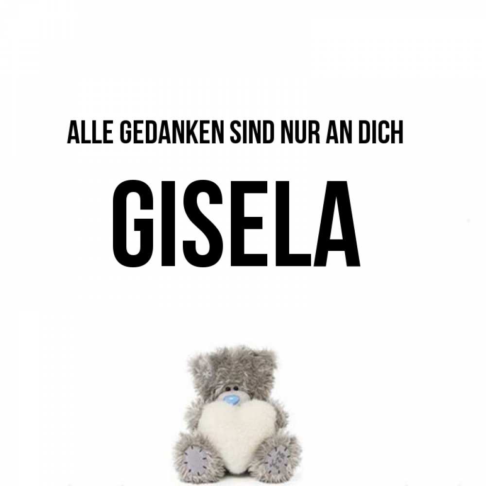 Открытка на каждый день с именем, Gisela Alle Gedanken sind nur an dich тедди с сердечком для любимой Прикольная открытка с пожеланием онлайн скачать бесплатно 