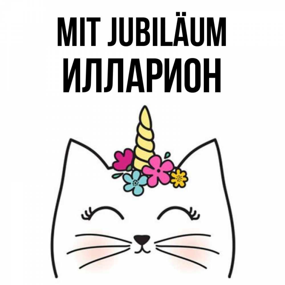 Открытка на каждый день с именем, Илларион Mit Jubiläum милый кот с одним рожком Прикольная открытка с пожеланием онлайн скачать бесплатно 