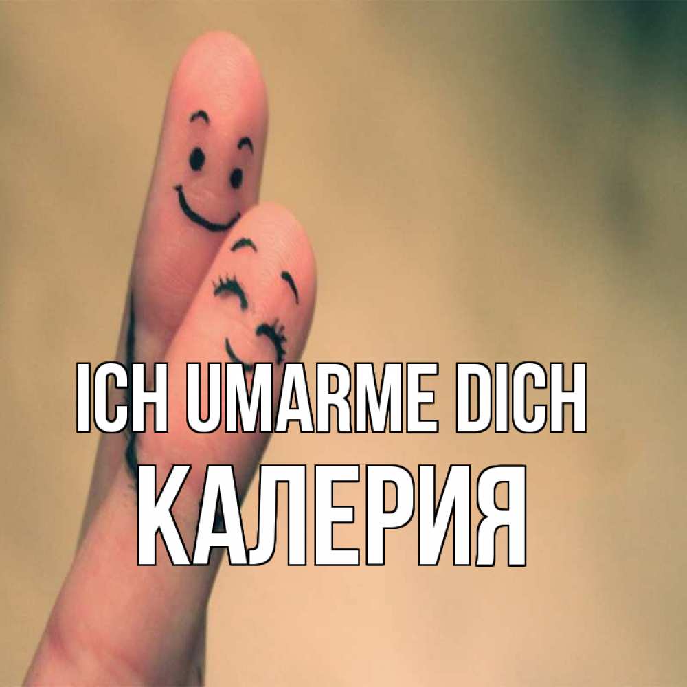 Открытка на каждый день с именем, Калерия Ich umarme dich рисунок на пальцах Прикольная открытка с пожеланием онлайн скачать бесплатно 