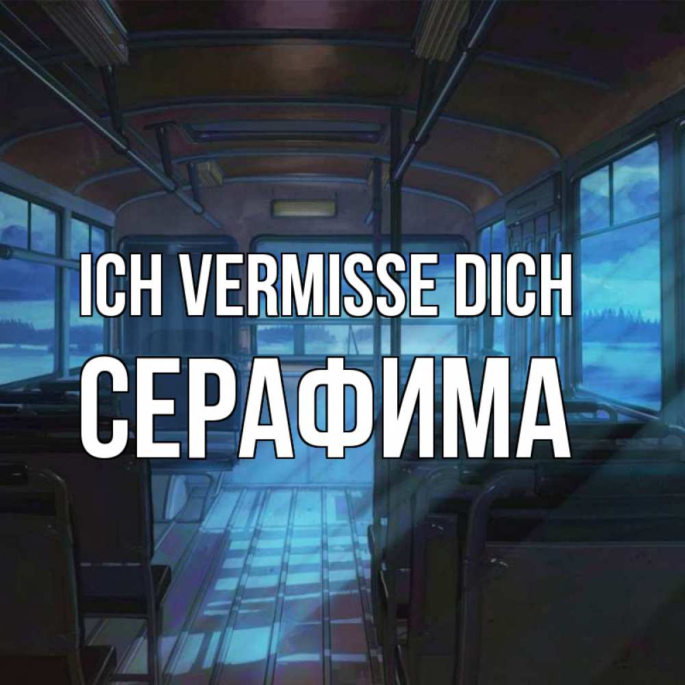 Открытка на каждый день с именем, Серафима Ich vermisse dich тоска Прикольная открытка с пожеланием онлайн скачать бесплатно 