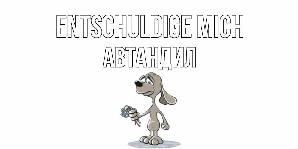Открытка на каждый день с именем, Автандил Entschuldige mich открытка прости меня серый пес Прикольная открытка с пожеланием онлайн скачать бесплатно 