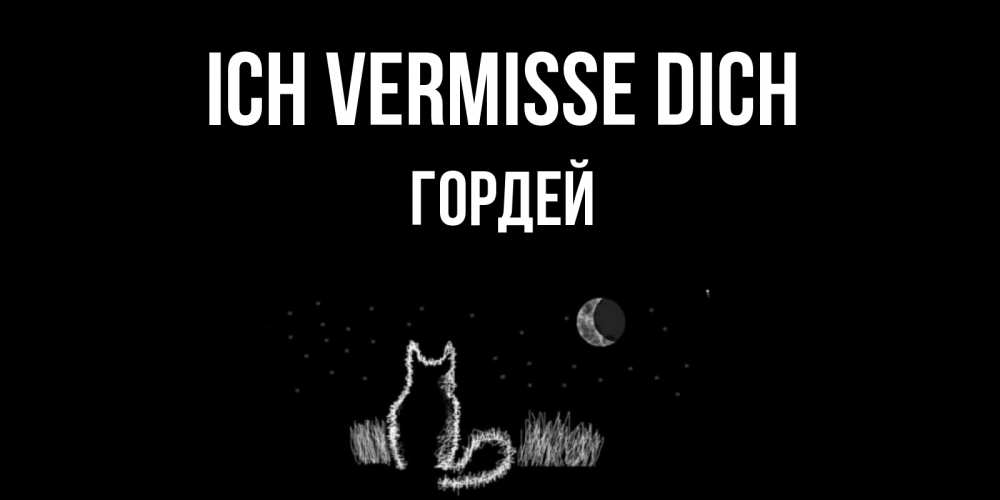 Открытка на каждый день с именем, Гордей Ich vermisse dich кот Прикольная открытка с пожеланием онлайн скачать бесплатно 