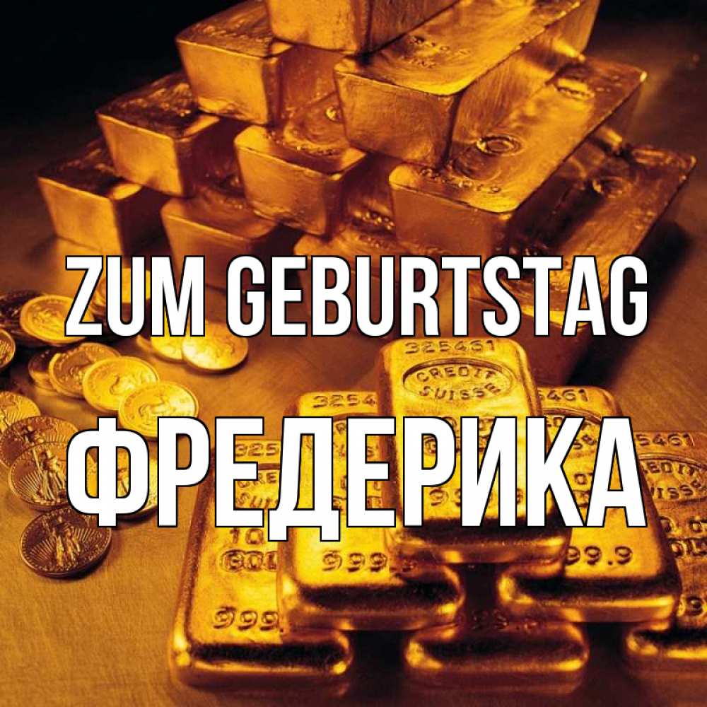 Открытка на каждый день с именем, Фредерика Zum Geburtstag со слитками золота и золотыми монетами Прикольная открытка с пожеланием онлайн скачать бесплатно 