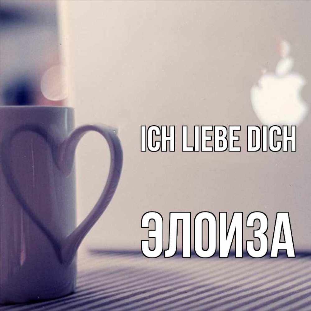 Открытка на каждый день с именем, Элоиза Ich liebe dich знак яблока Прикольная открытка с пожеланием онлайн скачать бесплатно 