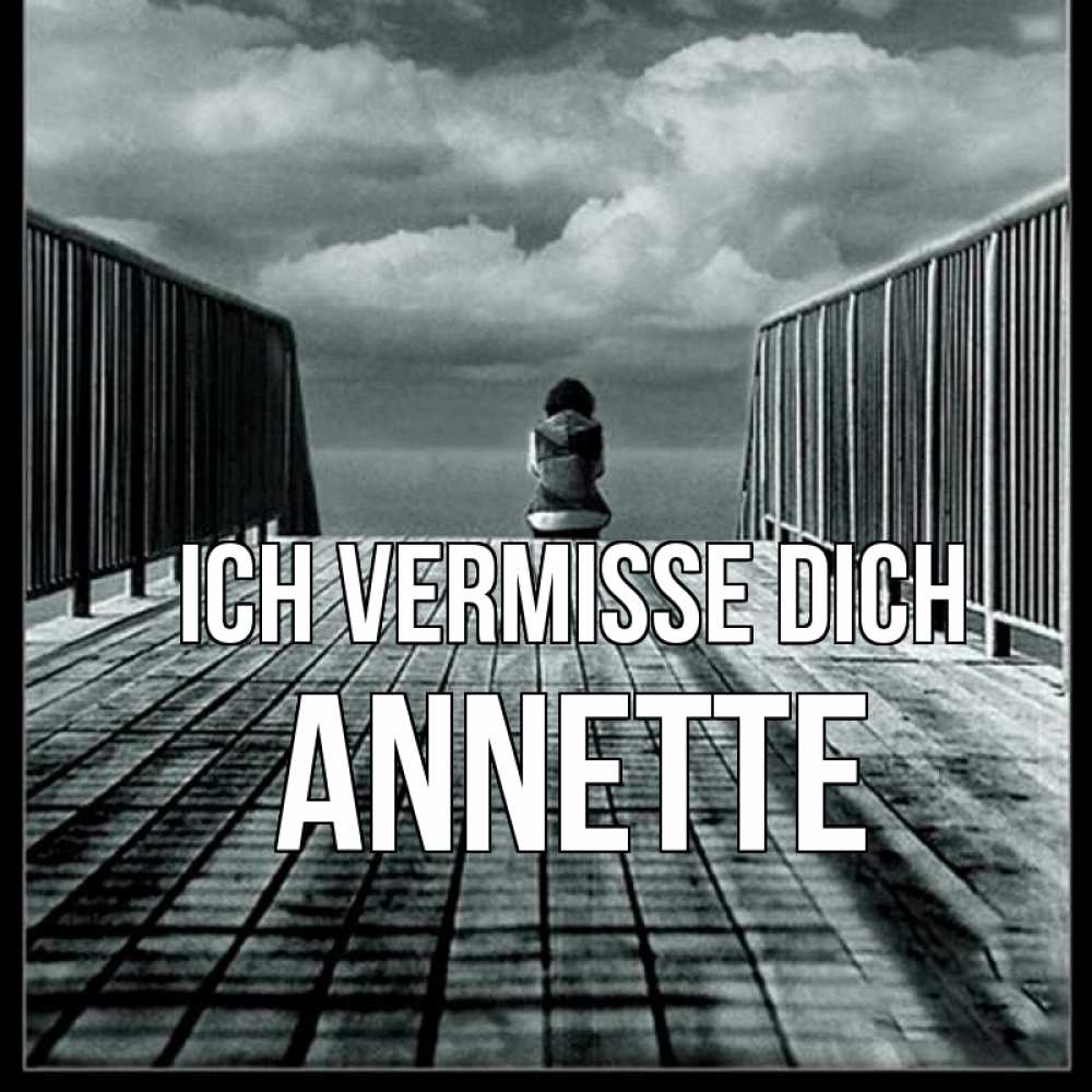 Открытка на каждый день с именем, Annette Ich vermisse dich грусть 2 Прикольная открытка с пожеланием онлайн скачать бесплатно 