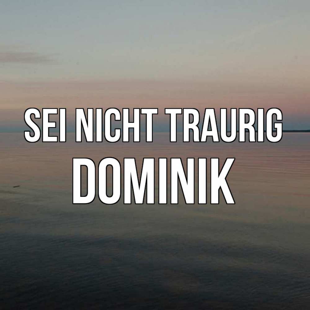 Открытка на каждый день с именем, Dominik Sei nicht traurig водная гладь Прикольная открытка с пожеланием онлайн скачать бесплатно 