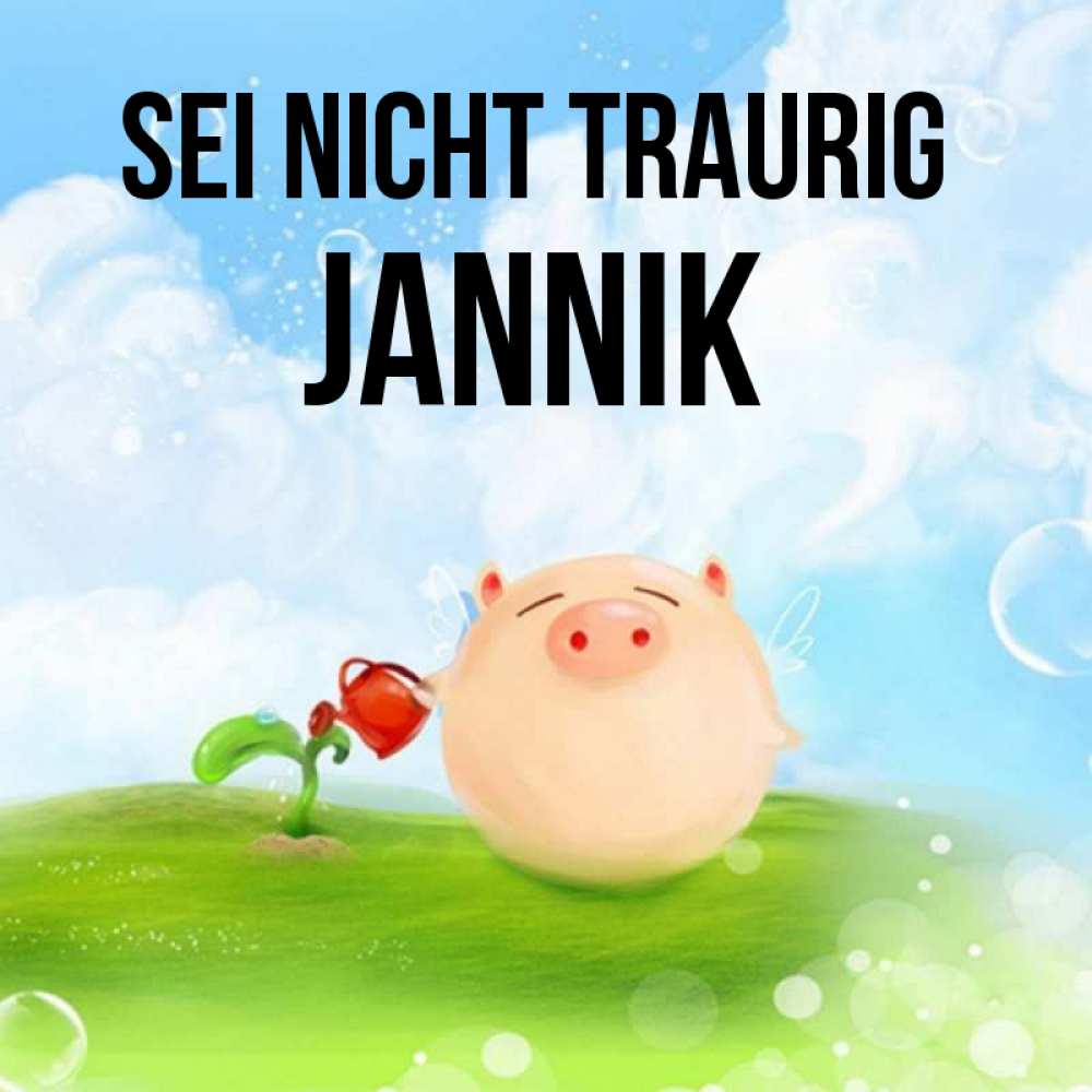 Открытка на каждый день с именем, Jannik Sei nicht traurig поливает цветок порося Прикольная открытка с пожеланием онлайн скачать бесплатно 