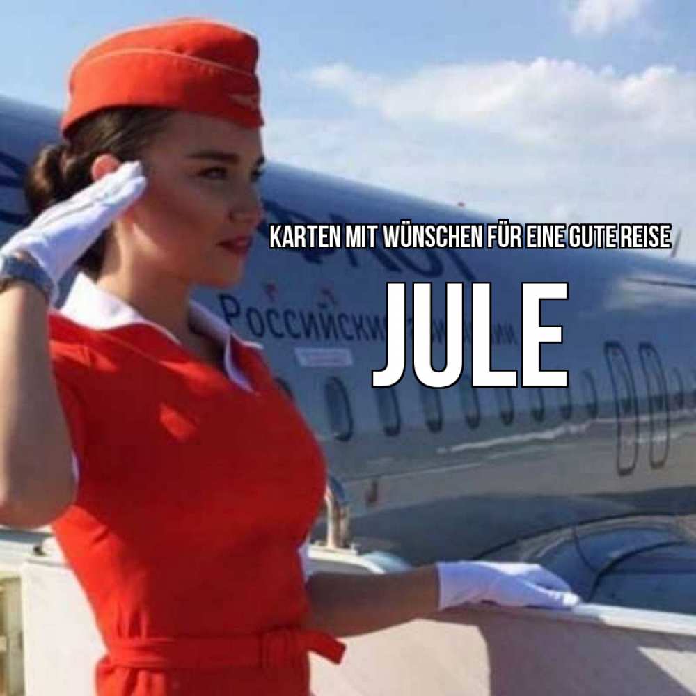 Открытка на каждый день с именем, Jule Karten mit Wünschen für eine gute Reise чудесного полета Прикольная открытка с пожеланием онлайн скачать бесплатно 