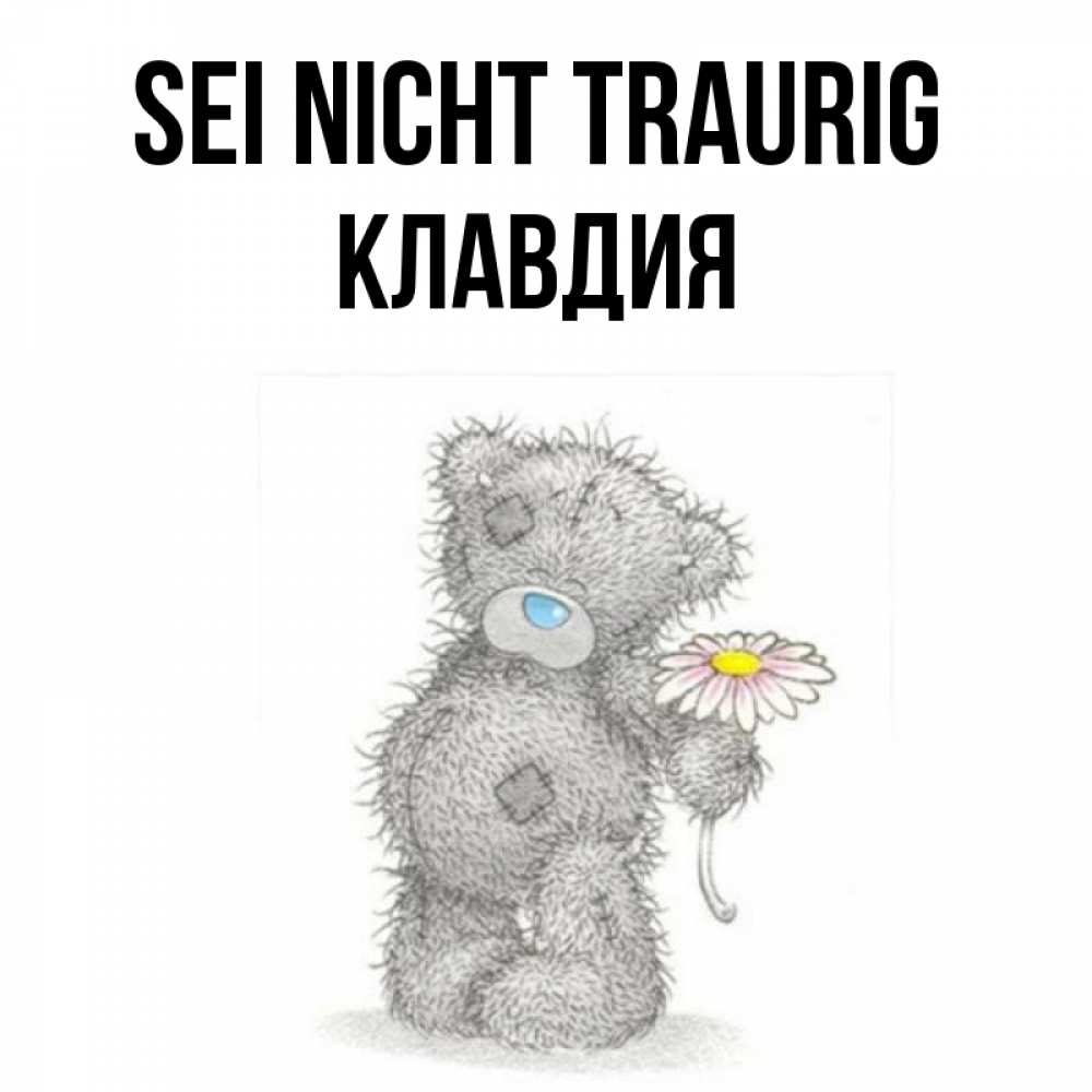 Открытка на каждый день с именем, Клавдия Sei nicht traurig Плюшевый медвежонок с заплатками Прикольная открытка с пожеланием онлайн скачать бесплатно 