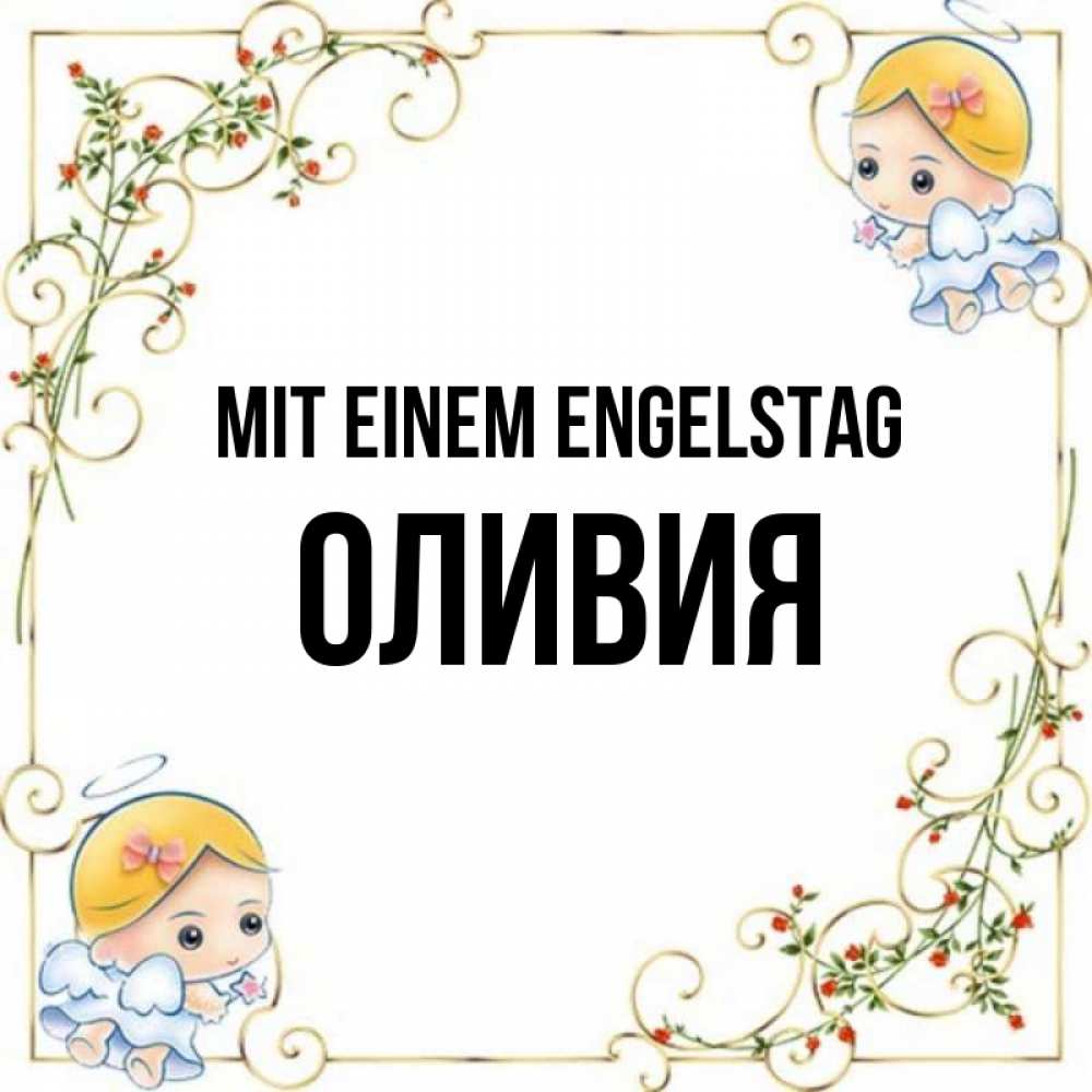 Открытка на каждый день с именем, Оливия Mit einem Engelstag девочки ангелы Прикольная открытка с пожеланием онлайн скачать бесплатно 