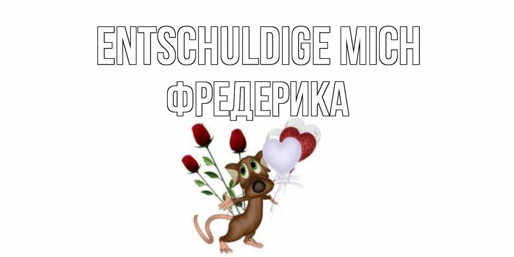 Открытка на каждый день с именем, Фредерика Entschuldige mich прости Прикольная открытка с пожеланием онлайн скачать бесплатно 