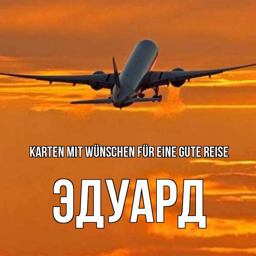 Открытка на каждый день с именем, Эдуард Karten mit Wünschen für eine gute Reise оранжевое небо Прикольная открытка с пожеланием онлайн скачать бесплатно 