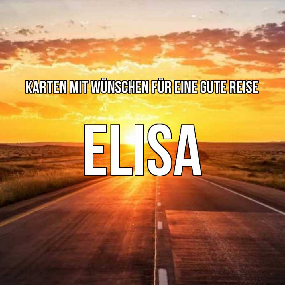 Открытка на каждый день с именем, Elisa Karten mit Wünschen für eine gute Reise солнечный свет, закат Прикольная открытка с пожеланием онлайн скачать бесплатно 