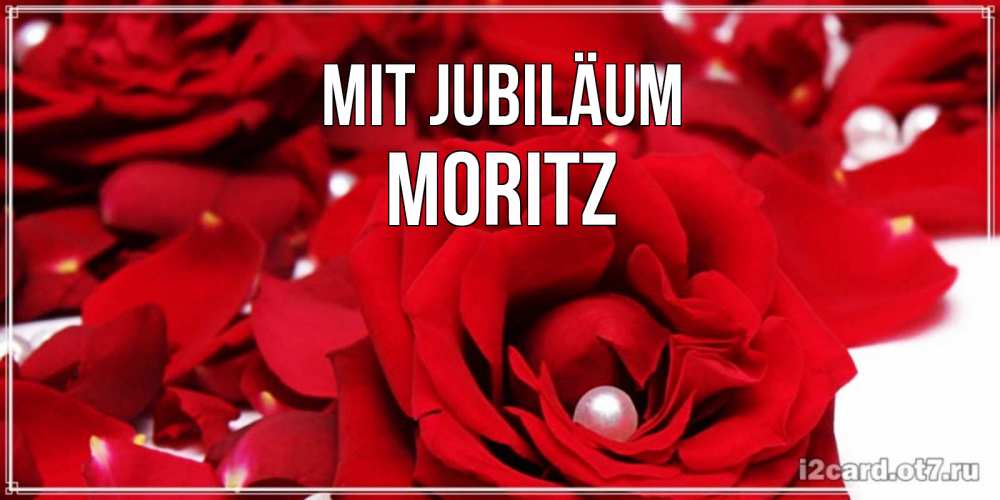 Открытка на каждый день с именем, Moritz Mit Jubiläum роза с жемчужиной на открытке для любимых Прикольная открытка с пожеланием онлайн скачать бесплатно 