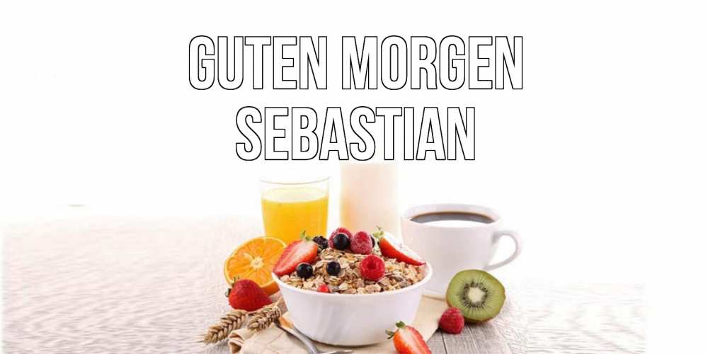 Открытка на каждый день с именем, Sebastian Guten Morgen открытка с пожеланием добрейшего утречка Прикольная открытка с пожеланием онлайн скачать бесплатно 