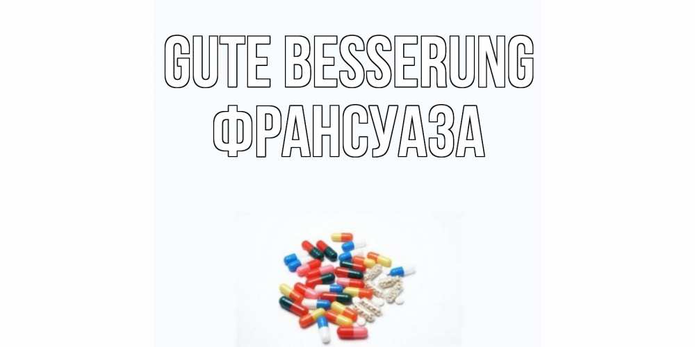 Открытка на каждый день с именем, Франсуаза Gute Besserung таблетки Прикольная открытка с пожеланием онлайн скачать бесплатно 