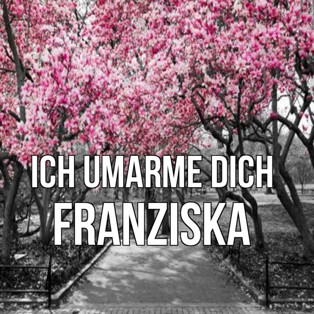 Открытка на каждый день с именем, Franziska Ich umarme dich обработанное фото Прикольная открытка с пожеланием онлайн скачать бесплатно 