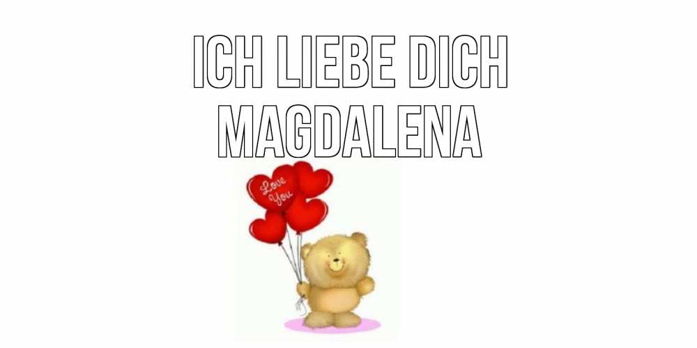 Открытка на каждый день с именем, Magdalena Ich liebe dich плюшевый мишка, шарики Прикольная открытка с пожеланием онлайн скачать бесплатно 