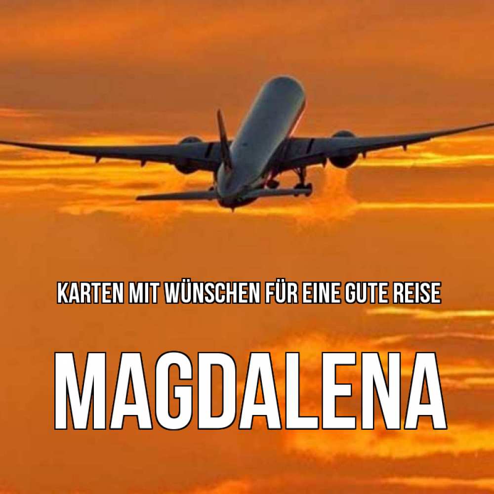 Открытка на каждый день с именем, Magdalena Karten mit Wünschen für eine gute Reise оранжевое небо Прикольная открытка с пожеланием онлайн скачать бесплатно 