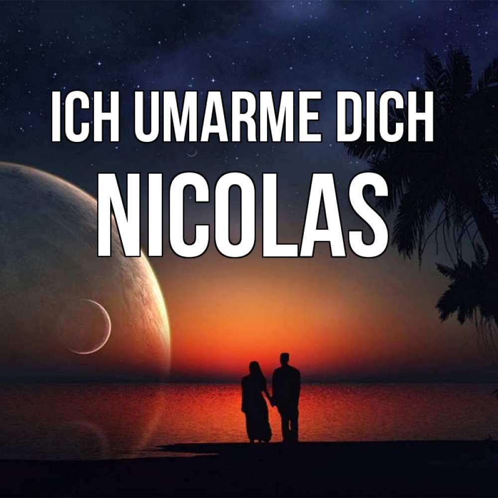 Открытка на каждый день с именем, Nicolas Ich umarme dich восход спутников Прикольная открытка с пожеланием онлайн скачать бесплатно 