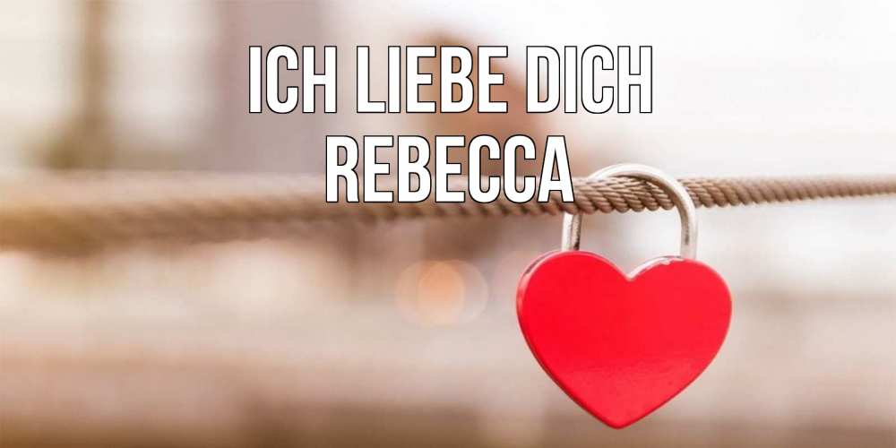 Открытка на каждый день с именем, Rebecca Ich liebe dich верность и любовь Прикольная открытка с пожеланием онлайн скачать бесплатно 