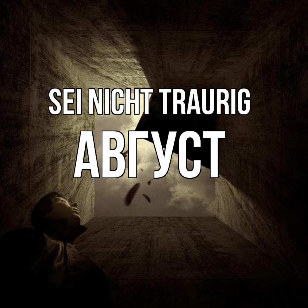 Открытка на каждый день с именем, Август Sei nicht traurig жуть Прикольная открытка с пожеланием онлайн скачать бесплатно 