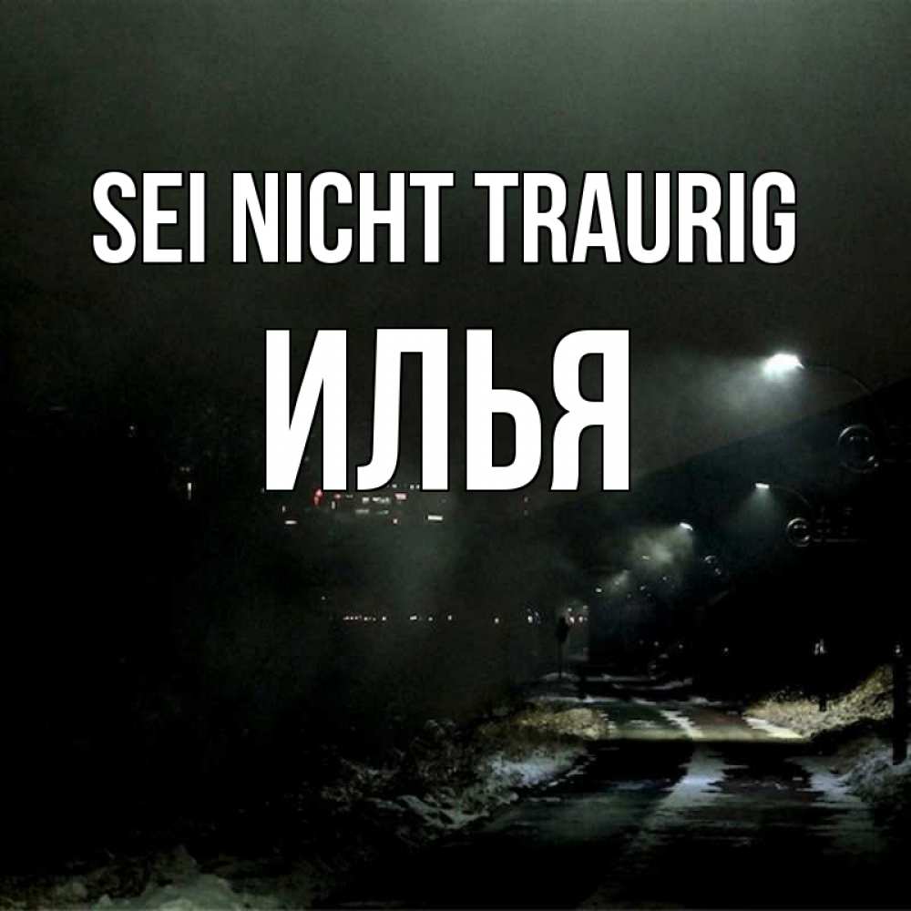 Открытка на каждый день с именем, Илья Sei nicht traurig фонари Прикольная открытка с пожеланием онлайн скачать бесплатно 