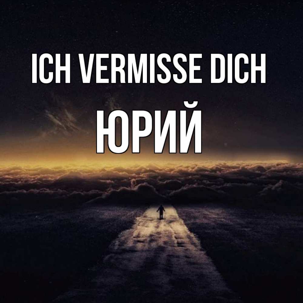 Открытка на каждый день с именем, Юрий Ich vermisse dich идем Прикольная открытка с пожеланием онлайн скачать бесплатно 