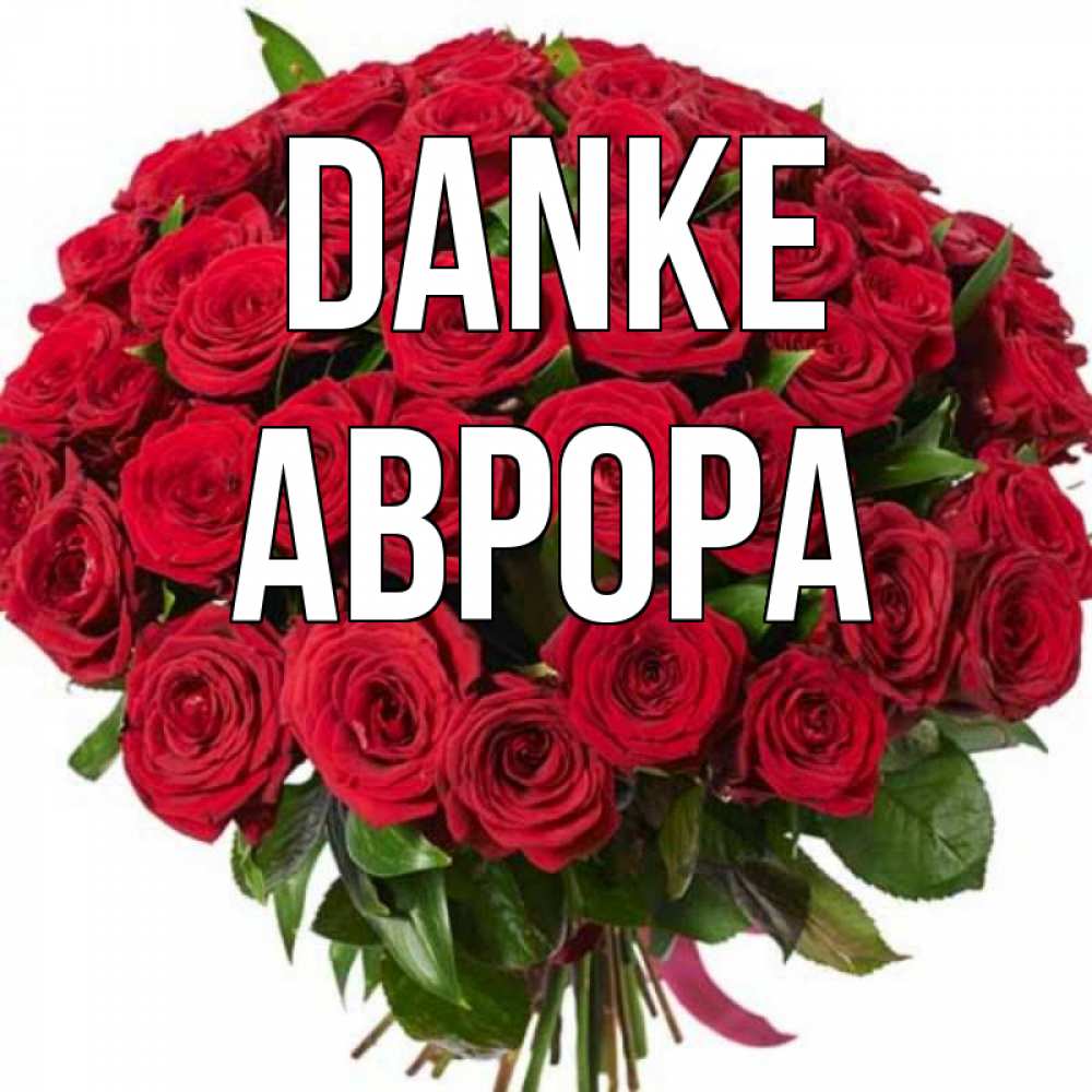Открытка на каждый день с именем, Аврора Danke букет красных роз Прикольная открытка с пожеланием онлайн скачать бесплатно 