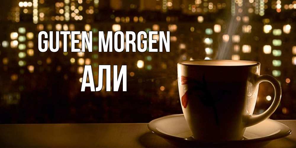Открытка на каждый день с именем, Али Guten Morgen утрешнее настроение Прикольная открытка с пожеланием онлайн скачать бесплатно 