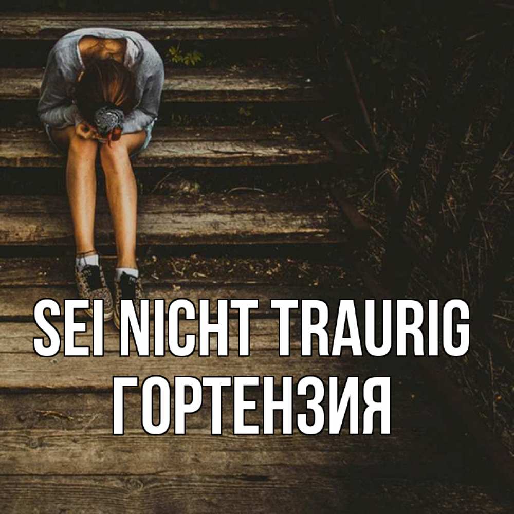 Открытка на каждый день с именем, Гортензия Sei nicht traurig девушка сидит на деревянных ступеньках Прикольная открытка с пожеланием онлайн скачать бесплатно 