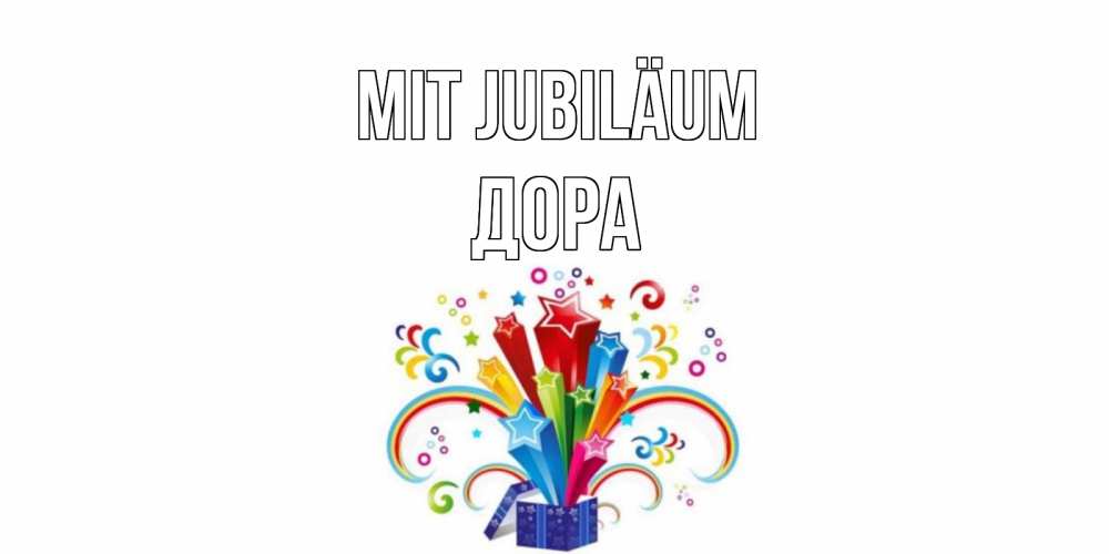 Открытка на каждый день с именем, Дора Mit Jubiläum Коробка,радуга,звезды Прикольная открытка с пожеланием онлайн скачать бесплатно 