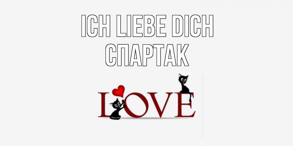 Открытка на каждый день с именем, Спартак Ich liebe dich любовь, коты Прикольная открытка с пожеланием онлайн скачать бесплатно 