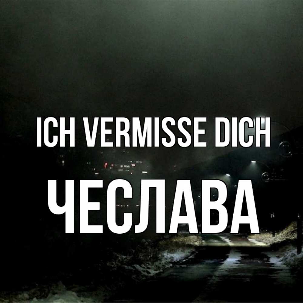 Открытка на каждый день с именем, Чеслава Ich vermisse dich окраина города Прикольная открытка с пожеланием онлайн скачать бесплатно 