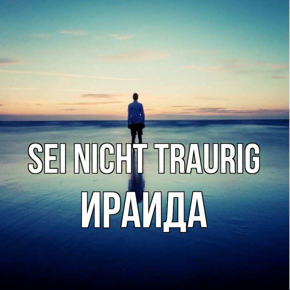 Открытка на каждый день с именем, Ираида Sei nicht traurig небо и гладь льда Прикольная открытка с пожеланием онлайн скачать бесплатно 