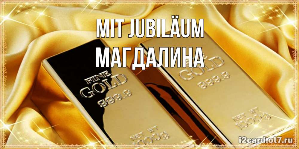 Открытка на каждый день с именем, Магдалина Mit Jubiläum золотые слитки лежат шелке золотого цвета Прикольная открытка с пожеланием онлайн скачать бесплатно 