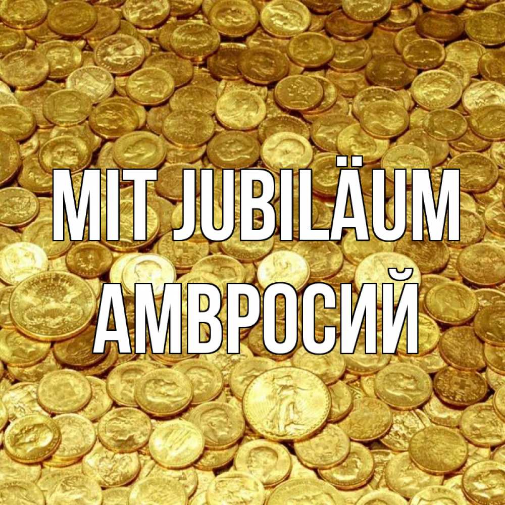 Открытка на каждый день с именем, Амвросий Mit Jubiläum с пожеланием разбогатеть Прикольная открытка с пожеланием онлайн скачать бесплатно 