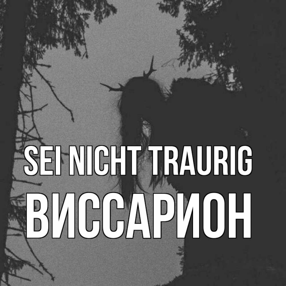 Открытка на каждый день с именем, Виссарион Sei nicht traurig чудище лесное Прикольная открытка с пожеланием онлайн скачать бесплатно 