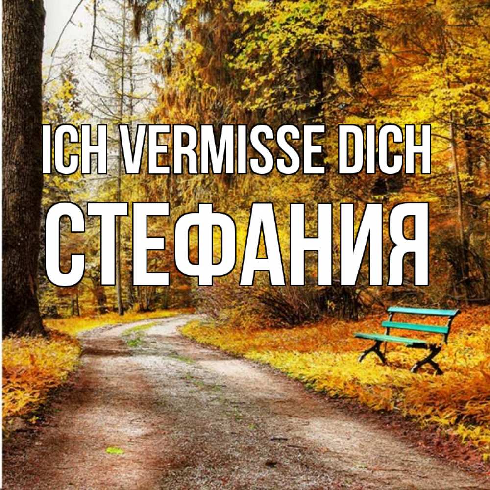 Открытка на каждый день с именем, Стефания Ich vermisse dich зеленая лавочка и осенний лес Прикольная открытка с пожеланием онлайн скачать бесплатно 