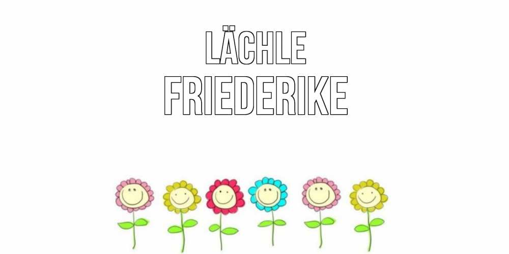 Открытка на каждый день с именем, Friederike Lächle улыбка, цветы Прикольная открытка с пожеланием онлайн скачать бесплатно 